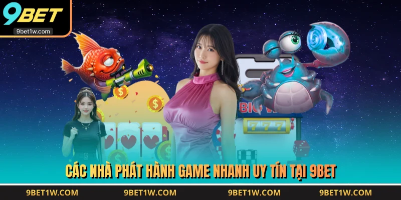 Các nhà phát hành game nhanh uy tín tại 9BET