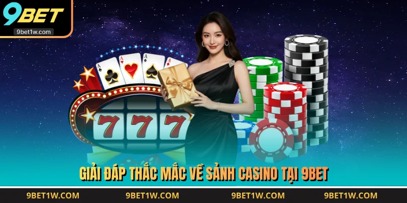 Giải đáp thắc mắc về sảnh Casino tại 9BET