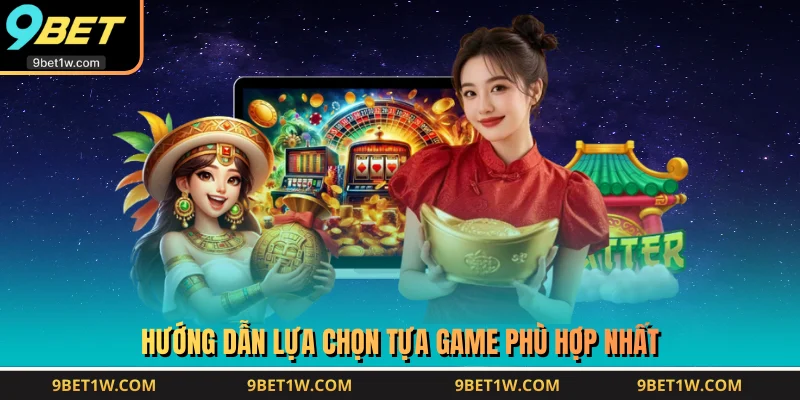 Hướng dẫn lựa chọn tựa game phù hợp nhất