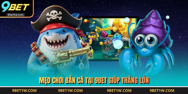 Mẹo chơi bắn cá tại 9BET giúp thắng lớn