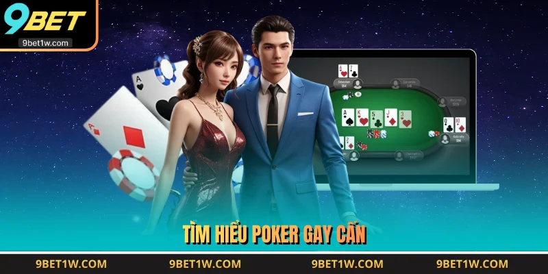 Tìm hiểu Poker gay cấn