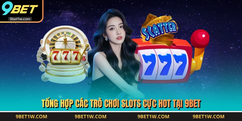 Tổng hợp các trò chơi Slots cực hot tại 9BET
