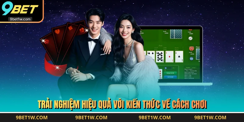 Trải nghiệm hiệu quả với kiến thức về cách chơi