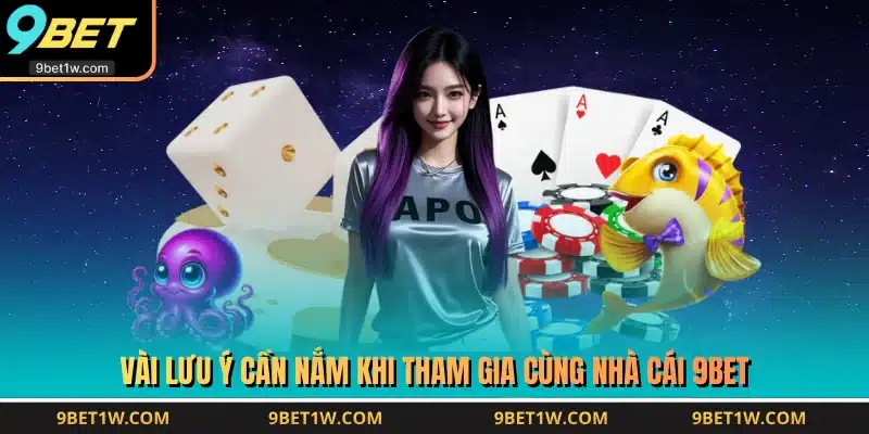 Vài lưu ý cần nắm khi tham gia cùng nhà cái 9BET